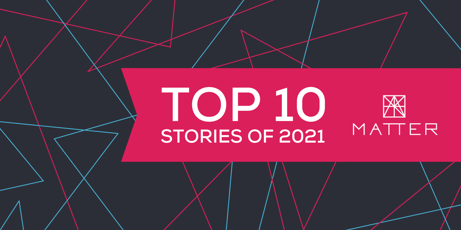 MATTER Top 10: Our favorite stories of 2021