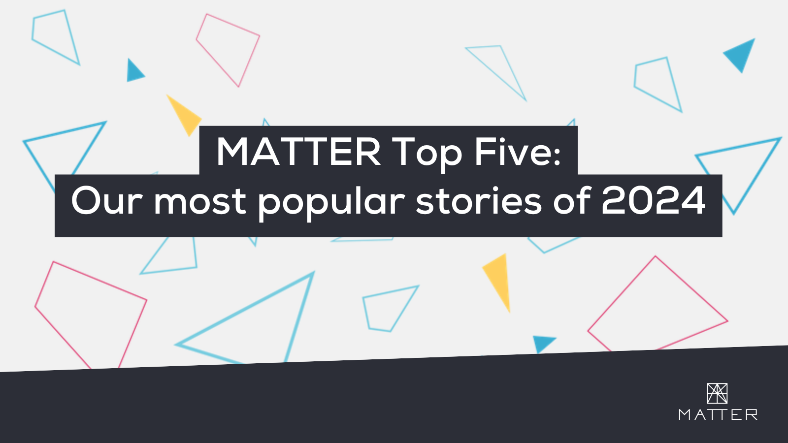 MATTER Top Five: Our most popular stories of 2024