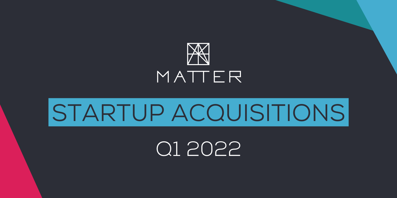 Three MATTER startups acquired in Q1 2022