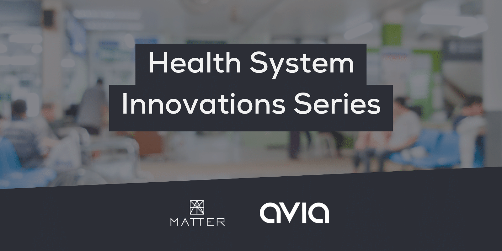 MATTER and AVIA launch Health System Innovations series