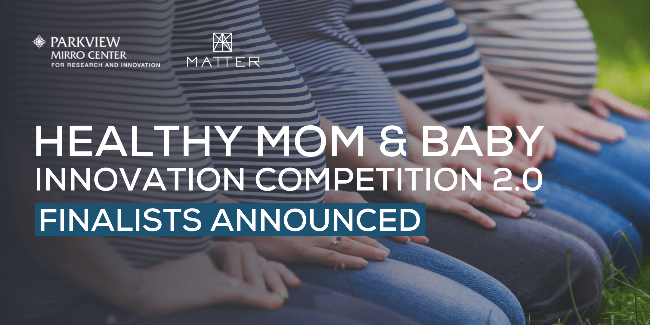 Parkview Health and MATTER announce finalists for the Healthy Mom & Baby Innovation Competition 2.0